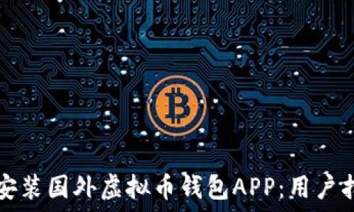   
如何下载安装国外虚拟币钱包APP：用户指南与推荐