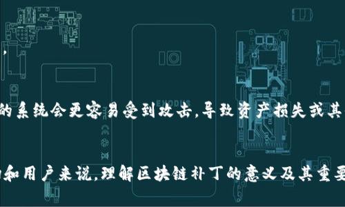 区块链补丁（Blockchain Patch）是指对区块链网络或应用程序进行修改、修复或升级的过程。这种补丁通常用于解决安全漏洞、性能问题或功能缺陷，同时也可能引入新的功能或改善用户体验。以下是关于区块链补丁的一些关键要点：

### 区块链补丁的目的
1. **安全修复**：在区块链网络中，确保网络和用户资产的安全是至关重要的。如果发现了安全漏洞，开发者需要快速发布补丁来修复这些漏洞，以防止潜在的攻击或损害。

2. **性能**：随着用户数量的增加和交易量的增加，区块链网络可能会出现性能瓶颈。补丁可以网络的性能，提升交易处理速度和效率。

3. **功能提升**：区块链技术不断发展，用户需求也在不断变化。通过补丁，可以添加新的功能和特性，以满足市场需求。

### 区块链补丁的类型
1. **安全补丁**：专门针对安全漏洞的修复。

2. **性能补丁**：用于提升系统性能的更新。

3. **功能补丁**：增加新的功能或对现有功能进行。

4. **版本更新**：对软件进行整体版本的更新，通常包含前面几种补丁。

### 区块链补丁的发布过程
1. **问题识别**：开发团队通过监控和用户反馈发现问题。

2. **补丁开发**：根据识别的问题，开发团队仔细设计并实施补丁。

3. **测试**：在正式发布之前，补丁需要经过严格的测试以确保其有效性和安全性。

4. **部署**：经过测试的补丁将被部署到生产环境中，用户的系统将进行升级以应用新的补丁。

### 用户应尽量及时更新
用户和开发者都应定期检查并更新区块链应用中的补丁，以保证网络的安全性和高效性。过时的系统会更容易受到攻击，导致资产损失或其他安全隐患。

### 结论
区块链补丁是保持区块链网络正常、安全运行的重要手段。随着技术的迅速发展，对于资本市场和用户来说，理解区块链补丁的意义及其重要性也是至关重要的。