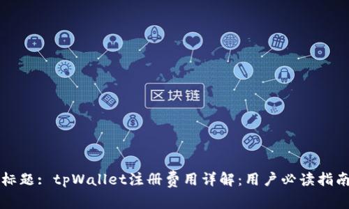 标题: tpWallet注册费用详解：用户必读指南