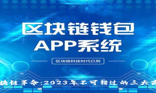 区块链革命：2023年不可错过的三大商机