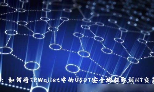 标题: 如何将TPWallet中的USDT安全地提取到HT交易所？