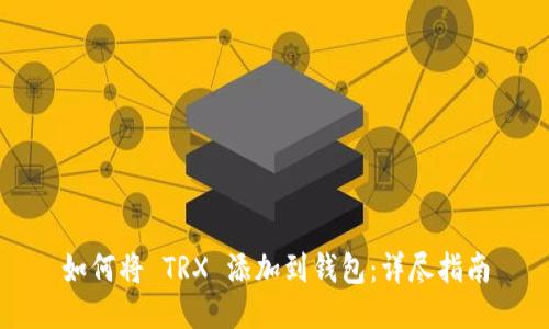 如何将 TRX 添加到钱包：详尽指南