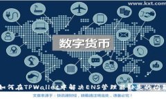 如何在TPWallet中解决ENS管理