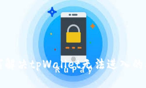 如何解决tpWallet无法进入的问题