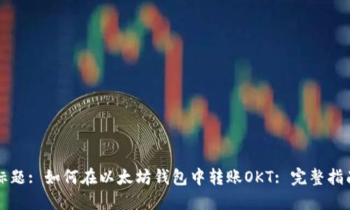 标题: 如何在以太坊钱包中转账OKT: 完整指南