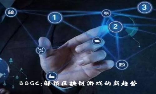 BBGC：解锁区块链游戏的新趋势