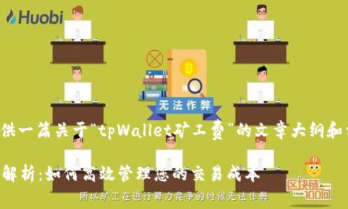 在此我将为您提供一篇关于“tpWallet矿工费”的文章大纲和相关内容的构思。

tpWallet矿工费解析：如何高效管理您的交易成本