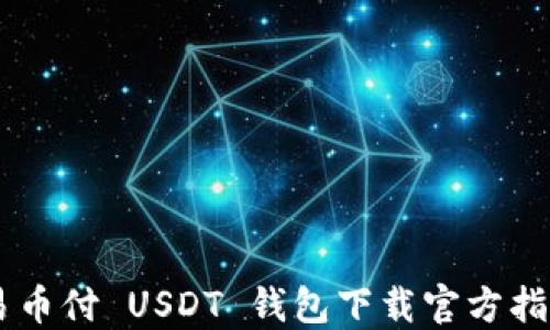 
易币付 USDT 钱包下载官方指南