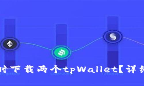 一个手机能否同时下载两个tpWallet？详细解答与使用指南