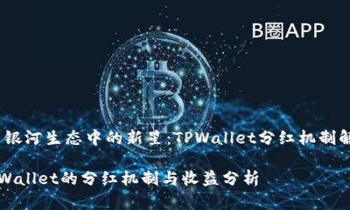 # 银河生态中的新星：TPWallet分红机制解析

TPWallet的分红机制与收益分析