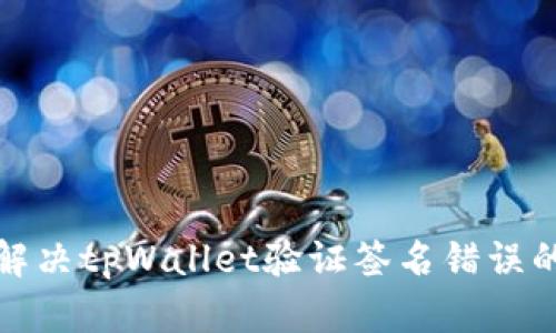 如何解决tpWallet验证签名错误的问题