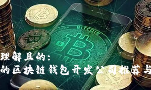 易于理解且的:  
可靠的区块链钱包开发公司推荐与评估