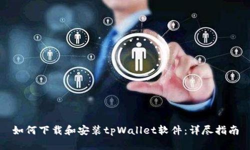 如何下载和安装tpWallet软件：详尽指南