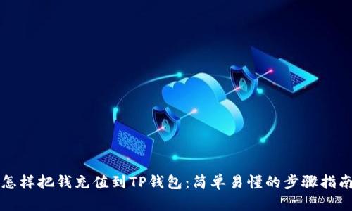 怎样把钱充值到TP钱包：简单易懂的步骤指南
