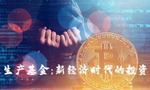 区块链生产基金：新经济时代的投资新机遇