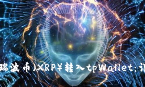 如何将瑞波币（XRP）转入tpWallet：详细指南