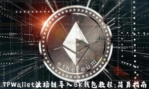 
TPWallet波场链导入BK钱包教程：简易指南