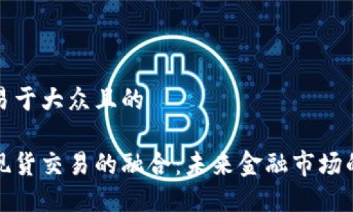 思考一个易于大众且的

区块链与现货交易的融合：未来金融市场的创新趋势