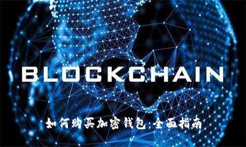 如何购买加密钱包：全面指南