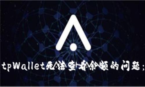 如何解决tpWallet无法查看余额的问题：全面指南