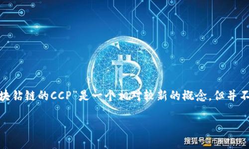 区块链技术在近年来越来越受到关注，尤其是在投资、金融及数据安全等领域。其中，“区块钻链的CCP”是一个相对较新的概念，但并不为大众熟知。下面我为您构建一个完整的内容框架，并规划出相关的问题及其详细内容。

区块钻链的CCP揭秘：区块链技术的下一步发展