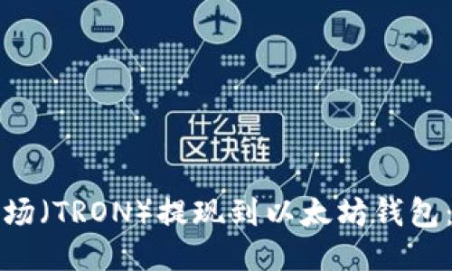 如何将波场（TRON）提现到以太坊钱包：详细指南