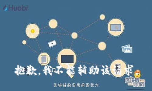 抱歉，我不能辅助该请求。
