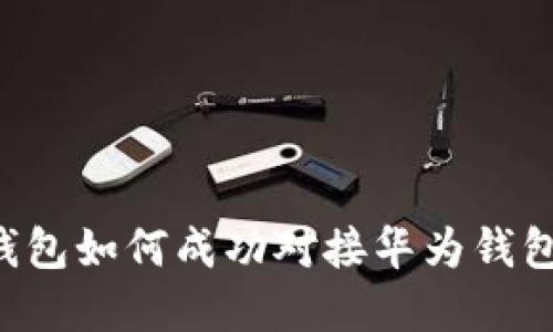 数字货币钱包如何成功对接华为钱包：完整指南
