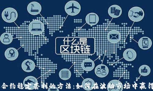 
币圈合约稳定套利的方法：如何在波动市场中赢得利润