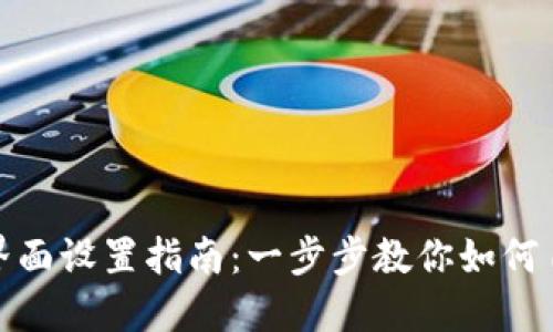 : 区块链钱包界面设置指南：一步步教你如何自定义后台界面