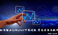如何解决tpWallet下载问题：