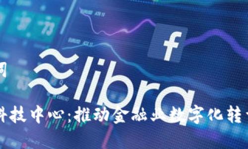 思考和关键词

区块链金融科技中心：推动金融业数字化转型的核心力量
