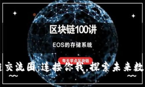 区块链交流圈：连接你我，探索未来数字世界