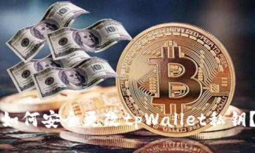 如何安全更改tpWallet私钥？