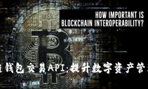 深入探索区块链钱包交易API：提升数字资产管理的技巧与策略