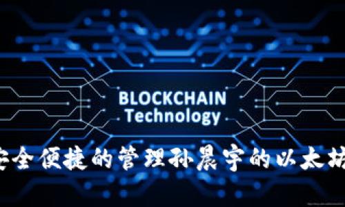 如何安全便捷的管理孙晨宇的以太坊钱包？