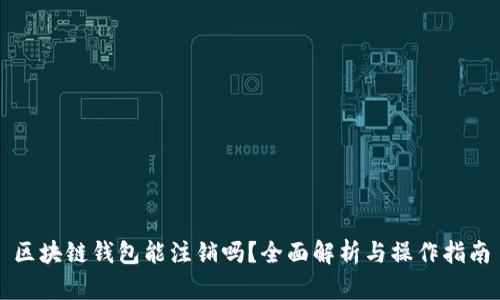 区块链钱包能注销吗？全面解析与操作指南