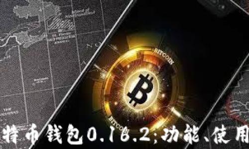 
全面解析比特币钱包0.16.2：功能、使用与最佳实践