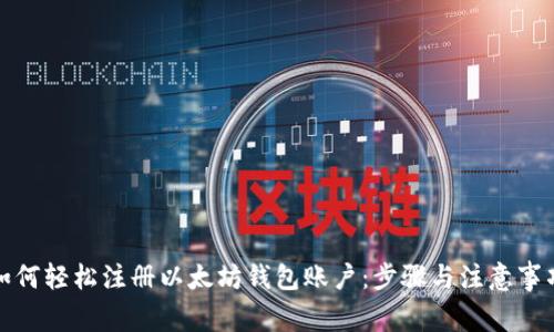 如何轻松注册以太坊钱包账户：步骤与注意事项