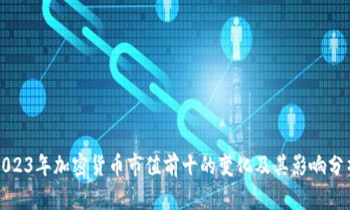 2023年加密货币市值前十的变化及其影响分析