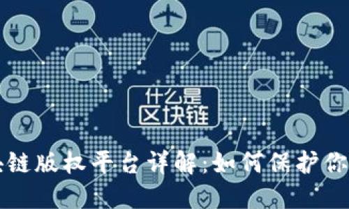 ### 区块链版权平台详解：如何保护你的创作权益