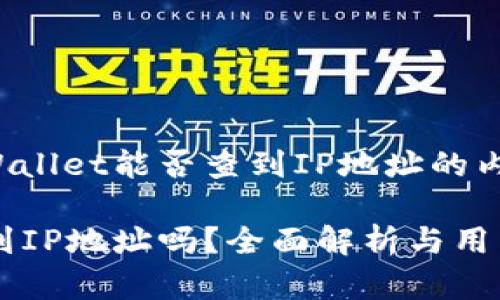 以下是关于tpWallet能否查到IP地址的内容大纲及分析：

tpWallet能查到IP地址吗？全面解析与用户隐私保护