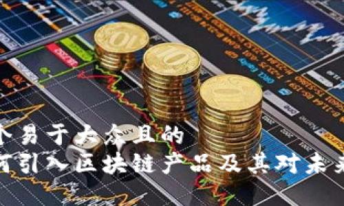 思考一个易于大众且的  
德国如何引入区块链产品及其对未来的影响