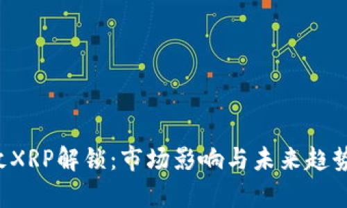 4亿枚XRP解锁：市场影响与未来趋势分析