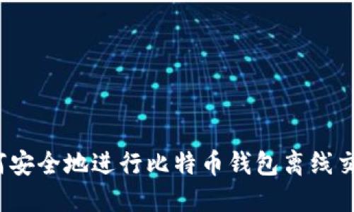 如何安全地进行比特币钱包离线交易？