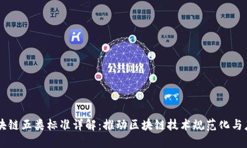 区块链五类标准详解：推动区块链技术规范化与应用