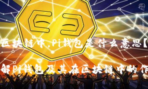 在区块链中，Pi钱包是什么意思？

了解Pi钱包及其在区块链中的作用