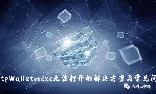### tpWalletmdxc无法打开的解决方案与常见问题解析