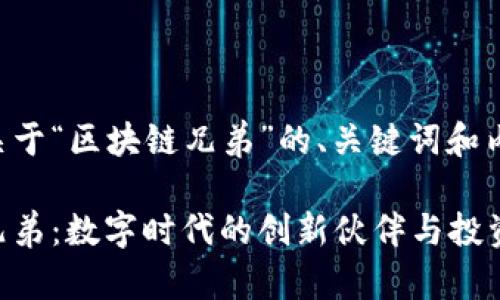 以下是关于“区块链兄弟”的、关键词和内容大纲：

区块链兄弟：数字时代的创新伙伴与投资机会