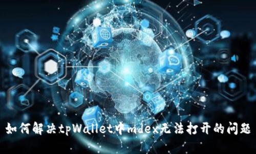 如何解决tpWallet中mdex无法打开的问题